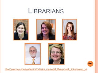 LIBRARIANS
http://www.onu.edu/academics/heterick_memorial_library/quick_links/contact_us
HML
 