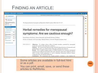 FINDING AN ARTICLE:
o Some articles are available in full-text html
or as a pdf.
o You can print, email, save, or send these
articles to RefWorks.
HML
 