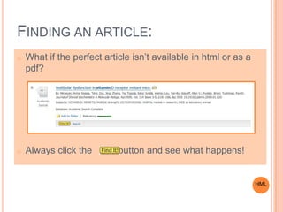 FINDING AN ARTICLE:
o What if the perfect article isn’t available in html or as a
pdf?
o Always click the button and see what happens!
HML
 