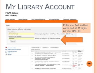 MY LIBRARY ACCOUNT
Enter your first and last
name and all 11 digits
on your ONU ID.
HML
 