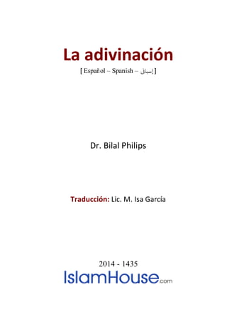La adivinación
] Español – Spanish – [‫إسباين‬
Dr. Bilal Philips
Traducción: Lic. M. Isa García
2014 - 1435
 