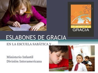 ESLABONES DE GRACIA
EN LA ESCUELA SABÁTICA Y …

Ministerio Infantil
División Interamericana

 