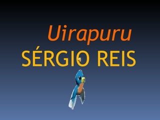 Uirapuru SÉRGIO REIS   