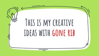 This is my creative
ideas with gone rib
 