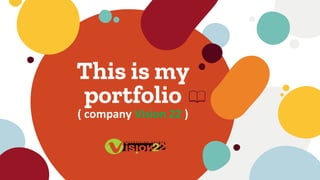 This is my
portfolio
( company Vision 22 )
 