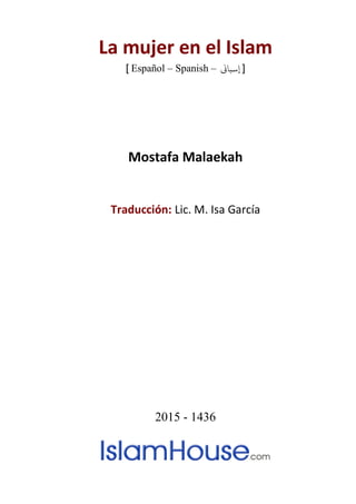 La mujer en el Islam
] Español – Spanish – [‫إسباين‬
Mostafa Malaekah
Traducción: Lic. M. Isa García
2015 - 1436
 