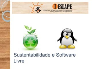 Sustentabilidade e Software
Livre
 