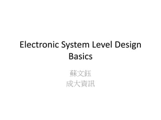 Electronic System Level Design
Basics
蘇文鈺
成大資訊

 