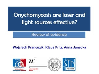 Onychomycosis are laser and
light sources effective?
Review of evidence
Wojciech Francuzik, Klaus Fritz, Anna Janecka
 