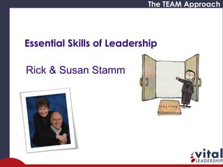 The TEAM Approach

Essential Skills of Leadership

Rick & Susan Stamm

 
