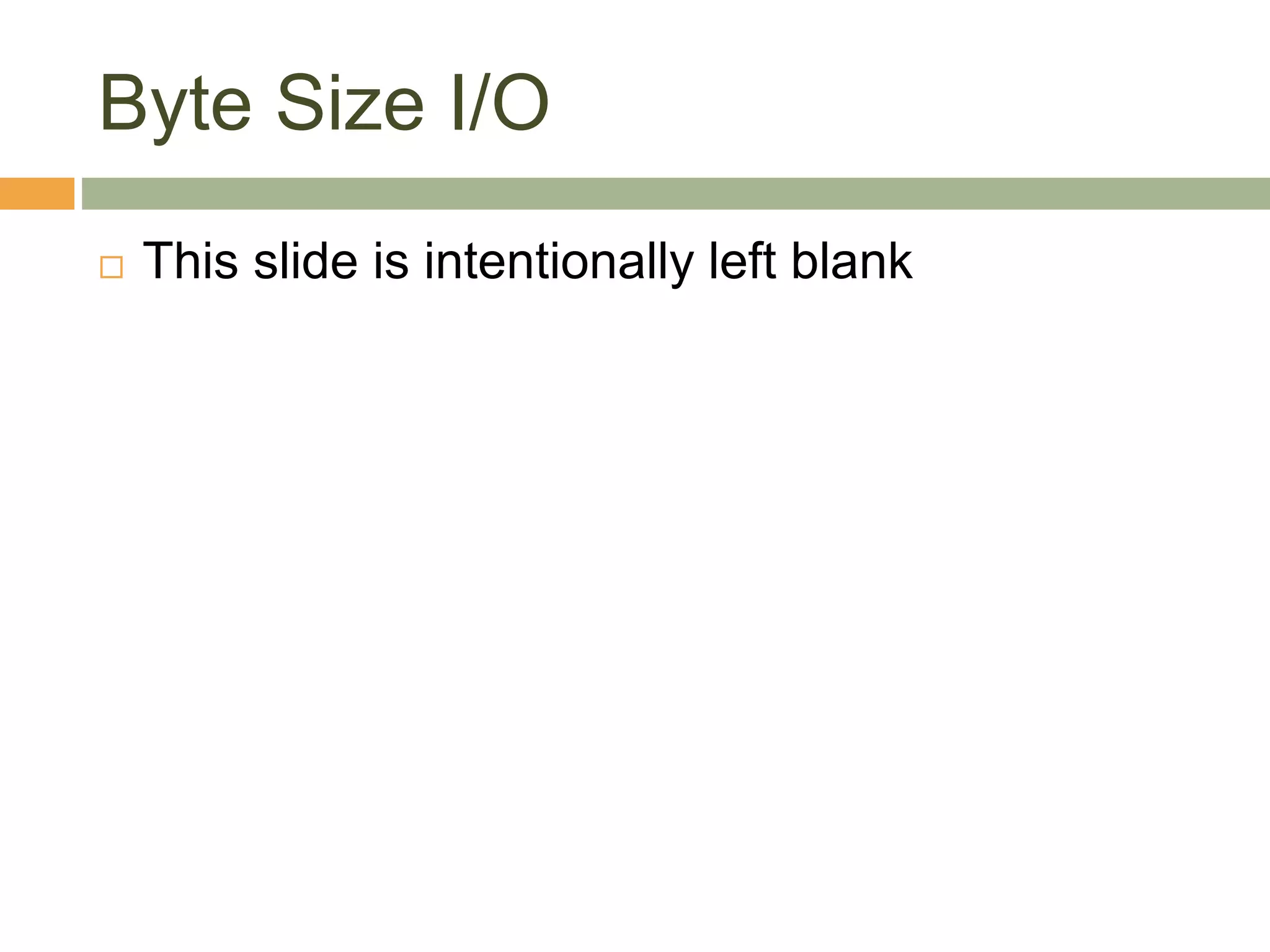 Byte Size I/O
 This slide is intentionally left blank
 