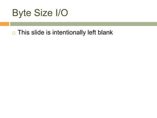 Byte Size I/O
 This slide is intentionally left blank
 