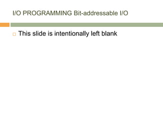 I/O PROGRAMMING Bit-addressable I/O
 This slide is intentionally left blank
 