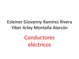 Esleiner Giovanny Ramírez Rivera
Yiber Arley Montaña Alarcón

Conductores
eléctricos

 