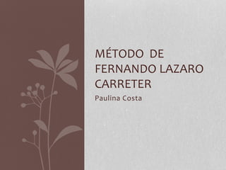 MÉTODO DE 
FERNANDO LAZARO 
CARRETER 
Paulina Costa 
 