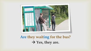 Are they waiting for the bus?
 Yes, they are.
 