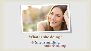 What is she doing?
 She is smiling.
smile  smiling
 