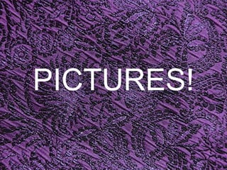 PICTURES!
 