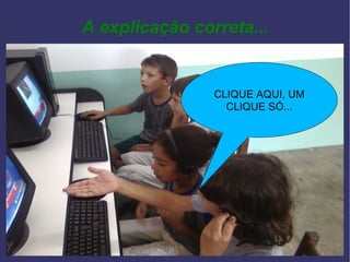 A explicação correta... CLIQUE AQUI, UM CLIQUE SÓ... 