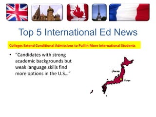 Top 5 International Ed NewsColleges Extend Conditional Admissions to Pull In More International Students“Candidates with strong academic backgrounds but weak language skills find more options in the U.S…”