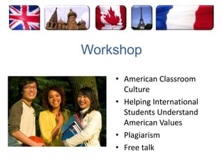 WorkshopAmerican Classroom Culture Helping International Students Understand American ValuesPlagiarism Free talk