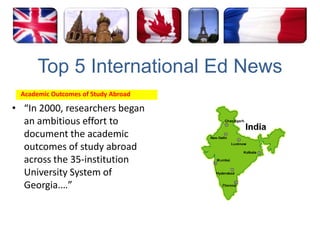 Top 5 International Ed News Academic Outcomes of Study Abroad“In 2000, researchers began an ambitious effort to document the academic outcomes of study abroad across the 35-institution University System of Georgia.…”