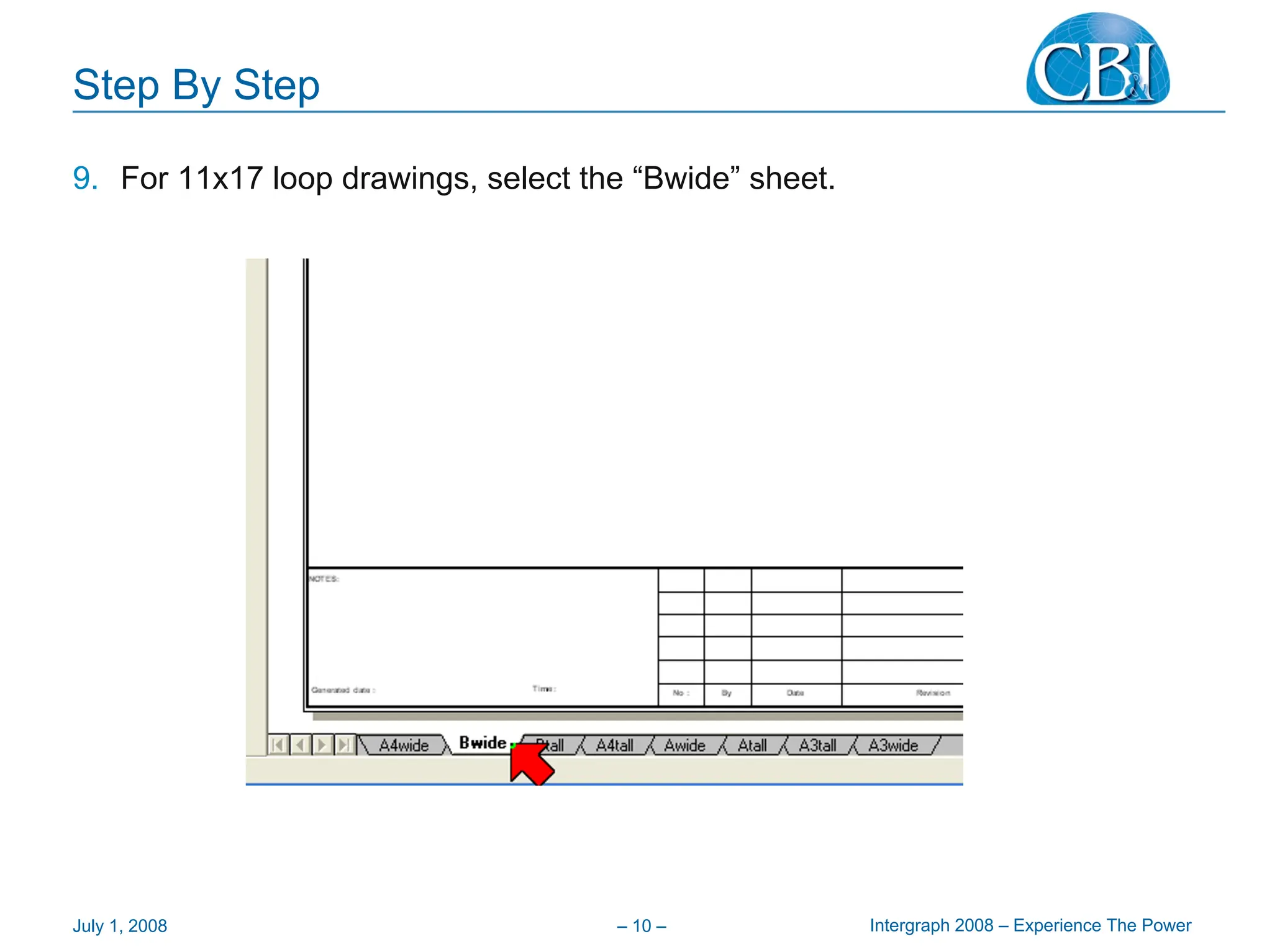 Intergraph 2008 – Experience The Power
July 1, 2008 – 10 –
Step By Step
9. For 11x17 loop drawings, select the “Bwide” sheet.
 
