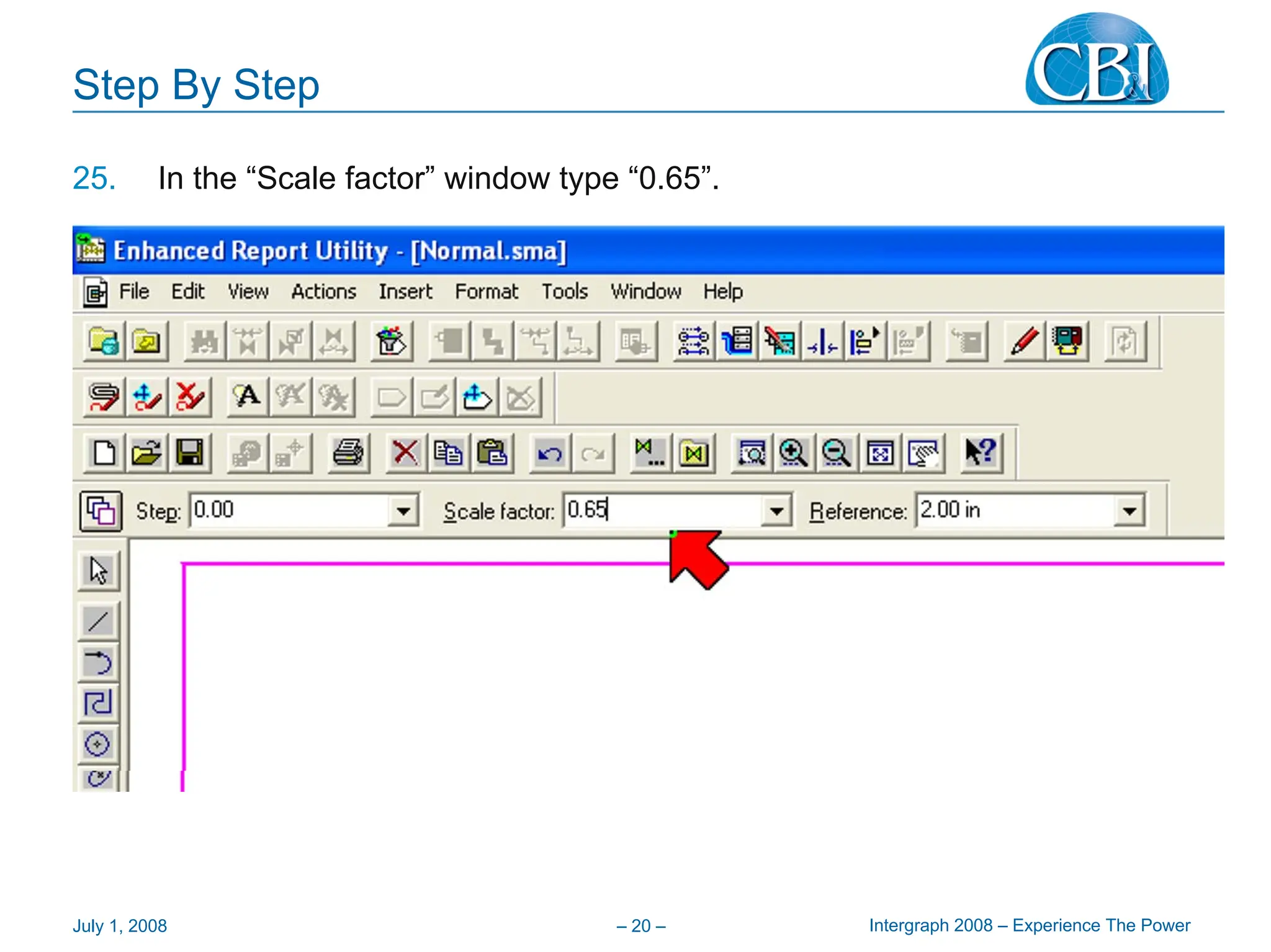Intergraph 2008 – Experience The Power
July 1, 2008 – 20 –
Step By Step
25. In the “Scale factor” window type “0.65”.
 
