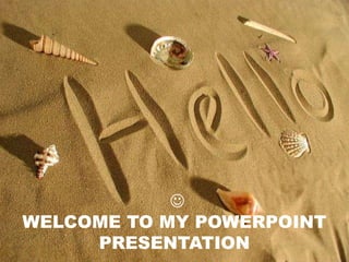 
WELCOME TO MY POWERPOINT
PRESENTATION
 