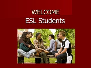 WELCOME ESL Students 