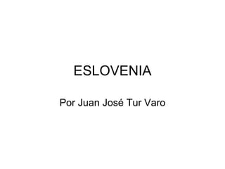 ESLOVENIA Por Juan José Tur Varo 