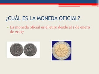 ¿CUÁL ES LA MONEDA OFICIAL?
• La moneda oficial es el euro desde el 1 de enero
de 2007
 