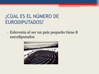¿CÚAL ES EL NÚMERO DE
EURODIPUTADOS?
• Eslovenia al ser un país pequeño tiene 8
eurodiputados
 