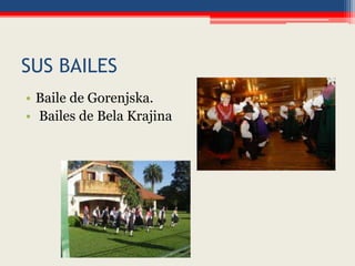 SUS BAILES
• Baile de Gorenjska.
• Bailes de Bela Krajina
 