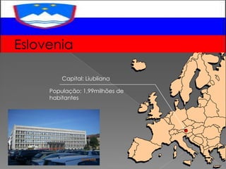 Eslovenia Capital: Liubliana População: 1,99milhões de habitantes  