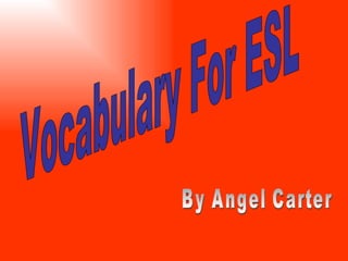 Vocabulary For ESL By Angel Carter 
