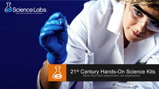 21st Century Hands-On Science Kits
    More than and experiment, an experience
 
