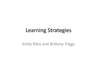 Learning Strategies

Emily Riley and Brittany Triggs
 