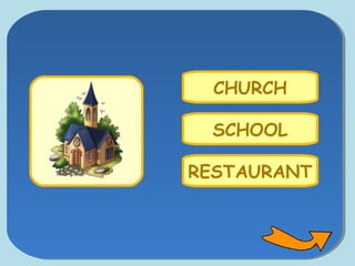 SCHOOL
RESTAURANT
CHURCH
 