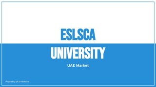 UAE Market
ESLSCA
University
Prepared by; Omar Abdraboo
 