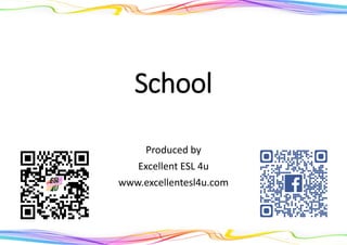 School
Produced by
Excellent ESL 4u
www.excellentesl4u.com
 