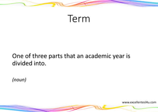 Term
One of three parts that an academic year is
divided into.
(noun)
www.excellentesl4u.com
 