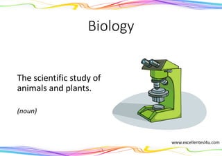 Biology
The scientific study of
animals and plants.
(noun)
www.excellentesl4u.com
 