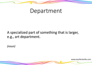 Department
A specialized part of something that is larger,
e.g., art department.
(noun)
www.excellentesl4u.com
 