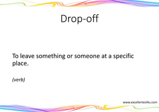 Drop-off
To leave something or someone at a specific
place.
(verb)
www.excellentesl4u.com
 
