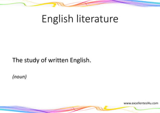 English literature
The study of written English.
(noun)
www.excellentesl4u.com
 