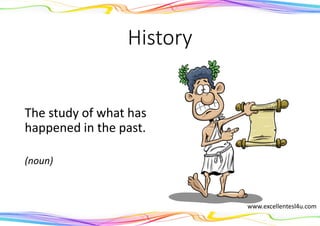 History
The study of what has
happened in the past.
(noun)
www.excellentesl4u.com
 
