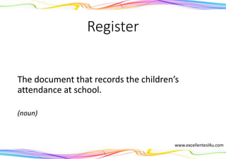 Register
The document that records the children’s
attendance at school.
(noun)
www.excellentesl4u.com
 