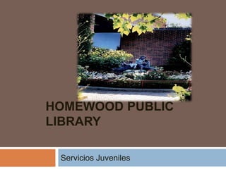 HOMEWOOD PUBLIC
LIBRARY
Servicios Juveniles
 