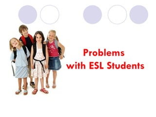 Problems  with ESL Students 